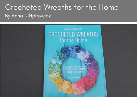 Crocheted Wreaths for the Home by Anna Nikipirowicz - Provenance Craft Co